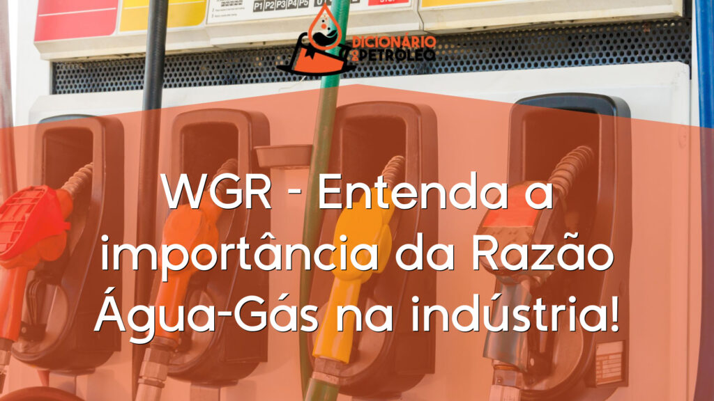 WGR – Entenda a importância da Razão Água-Gás na indústria!