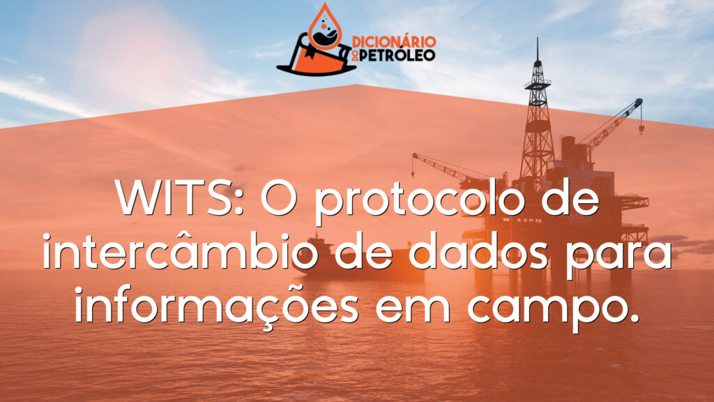 WITS: O protocolo de intercâmbio de dados para informações em campo.