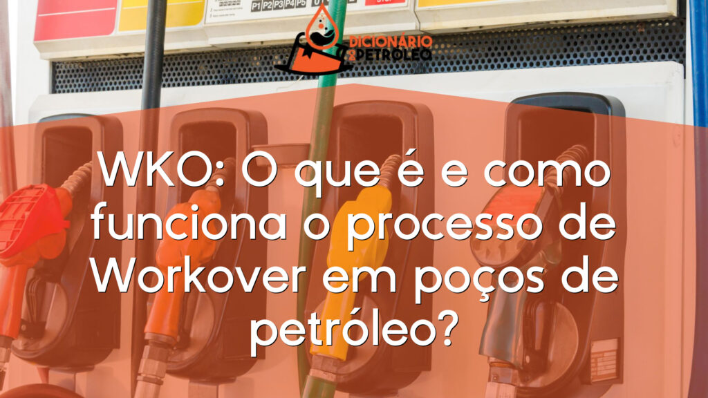 WKO: O que é e como funciona o processo de Workover em poços de petróleo?