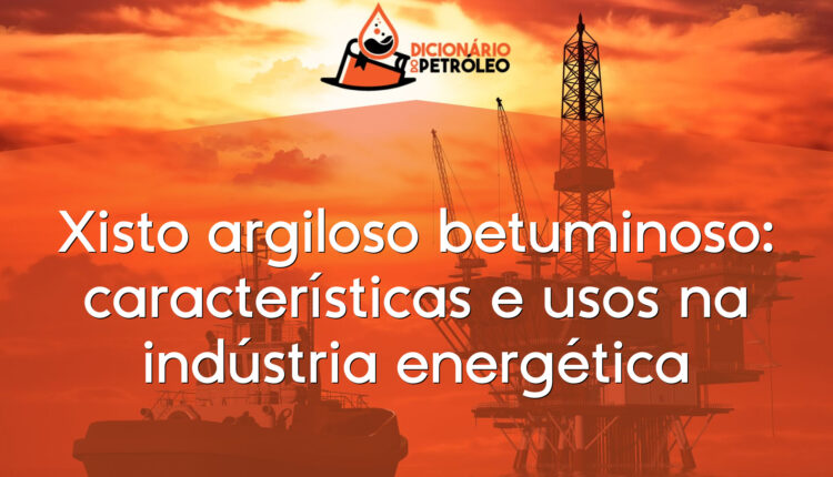 Xisto argiloso betuminoso: características e usos na indústria energética