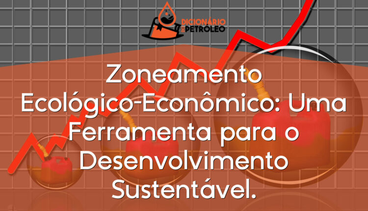 Zoneamento Ecológico-Econômico: Uma Ferramenta para o Desenvolvimento Sustentável.